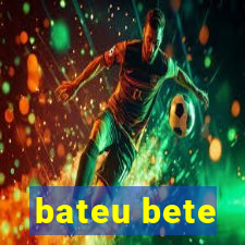 bateu bete